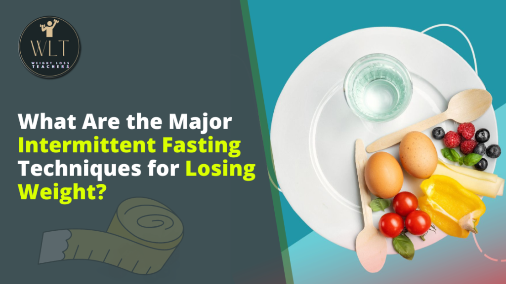 What are the major Intermittent Fasting Techniques for Losing weight?