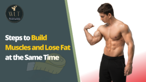 Steps to Build Muscles and Lose Fat at the Same Time