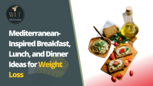 Mediterranean-Inspired Breakfast, Lunch, and Dinner Ideas for Weight Loss