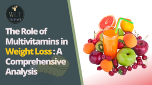 The Role of Multivitamins in Weight Loss: A Comprehensive Analysis