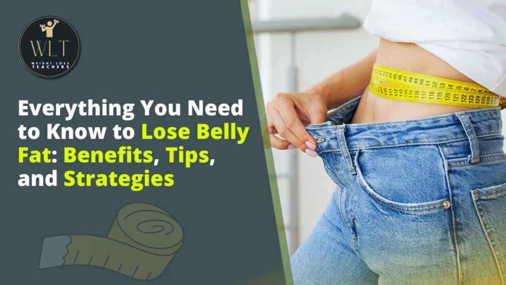 Everything you need to know to lose belly fat benefits tipsw and strategies