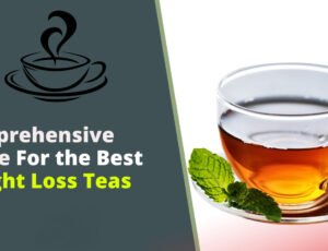 Your Comprehensive Guide For the Best Weight Loss Teas