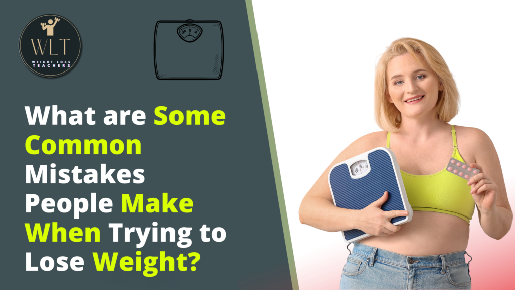 What-are-Some-Common-Mistakes-People-Make-When-Trying-to-Lose-Weight?