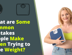 What-are-Some-Common-Mistakes-People-Make-When-Trying-to-Lose-Weight?