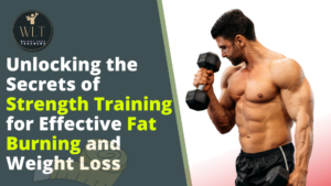 Unlocking the Secrets of Strength Training for Effective Fat Burning and Weight Loss