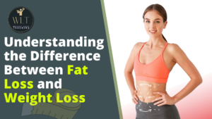 Understanding the Difference Between Fat Loss and Weight Loss