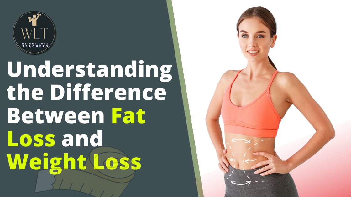 Understanding the Difference Between Fat Loss and Weight Loss