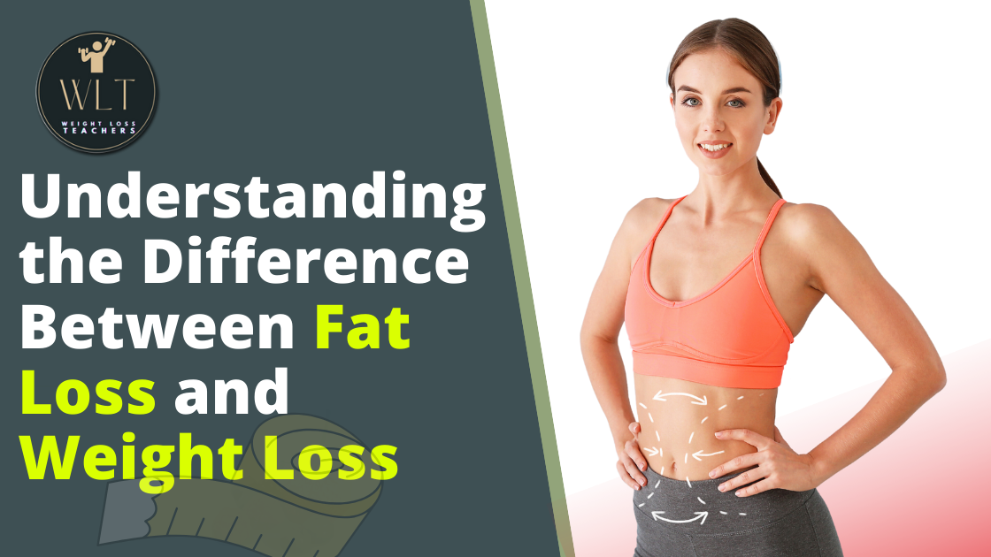 Understand the Difference Between Fat Loss and Weight Loss