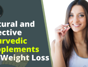 Natural and Effective Ayurvedic Supplements for Weight Loss