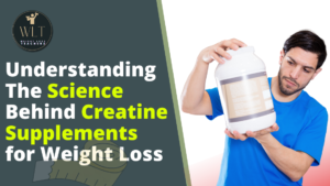 Understanding The Science Behind Creatine Supplements for Weight Loss