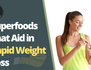 superfoods-that-aid-in- rapid-weight-loss